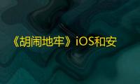 《胡闹地牢》iOS和安卓数据互通吗